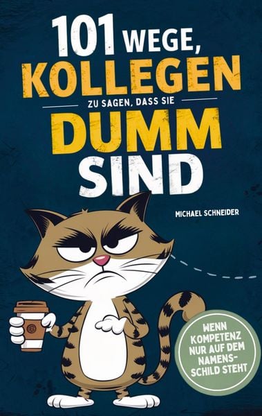 Produktbild: 101 Wege, Kollegen zu sagen, dass sie dumm sind: Wenn Kompetenz nur auf dem Namensschild steht