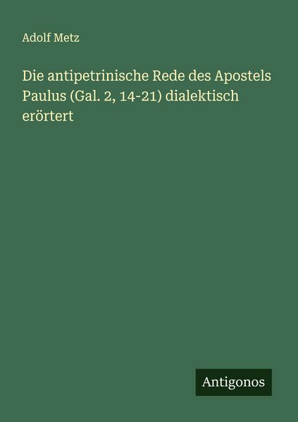 Produktbild: Die antipetrinische Rede des Apostels Paulus (Gal. 2, 14-21) dialektisch er&ouml;rtert