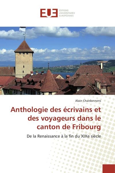 Produktbild: Anthologie des &eacute;crivains et des voyageurs dans le canton de Fribourg