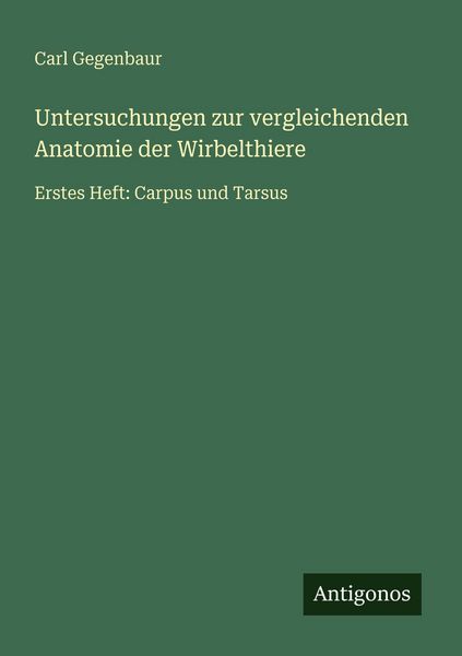 Untersuchungen zur vergleichenden Anatomie der Wirbelthiere, Taschenbuch von Carl Gegenbaur, Antigonos Verlag, 9783566024253