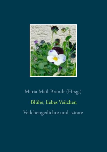 Blühe, liebes Veilchen - Veilchengedichte und -zitate, Taschenbuch von , BoD – Books on Demand, 9783837011425