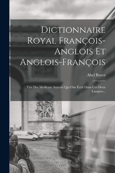 Produktbild: Dictionnaire Royal Fran&ccedil;ois-anglois Et Anglois-fran&ccedil;ois: Tir&eacute; Des Meilleurs Auteurs Qui Ont &Eacute;crit Dans Ces Deux Langues...
