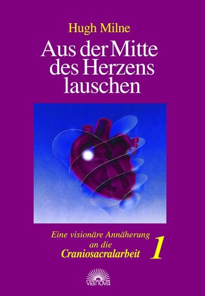 Aus der Mitte des Herzens lauschen. Eine visionäre Annäherung an die Craniosacralarbeit