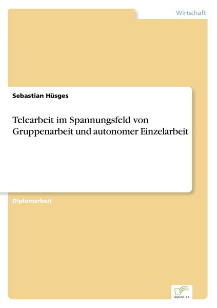Telearbeit im Spannungsfeld von Gruppenarbeit und autonomer Einzelarbeit, Taschenbuch von Sebastian Hüsges, GRIN, 9783838603728