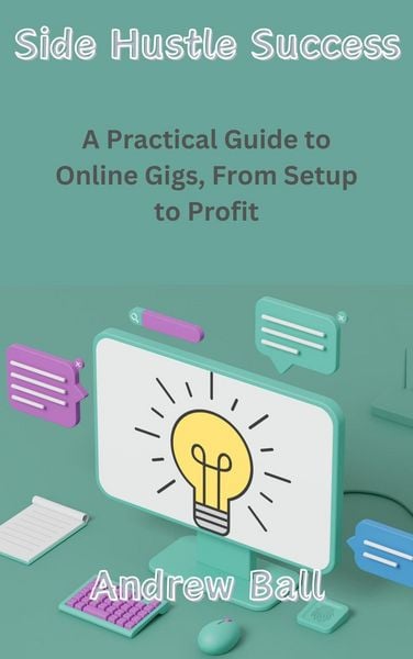 Produktbild: Side Hustle Success: A Practical Guide to Online Gigs, From Setup to Profit