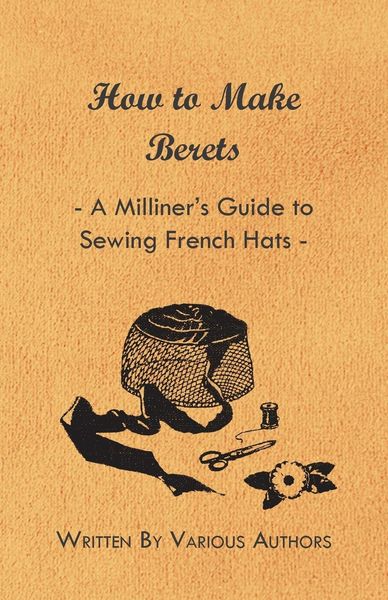 Produktbild: How to Make Berets - A Milliner's Guide to Sewing French Hats