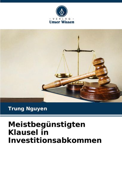 Meistbegünstigten Klausel in Investitionsabkommen, Taschenbuch von Trung Nguyen, Verlag Unser Wissen, 9786208130923