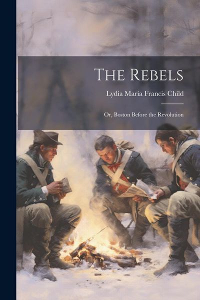 Produktbild: The Rebels: Or, Boston Before the Revolution