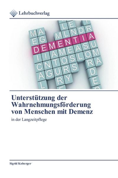 Unterstützung der Wahrnehmungsförderung von Menschen mit Demenz, Taschenbuch von Sigrid Koberger, Lehrbuchverlag, 9786202490894