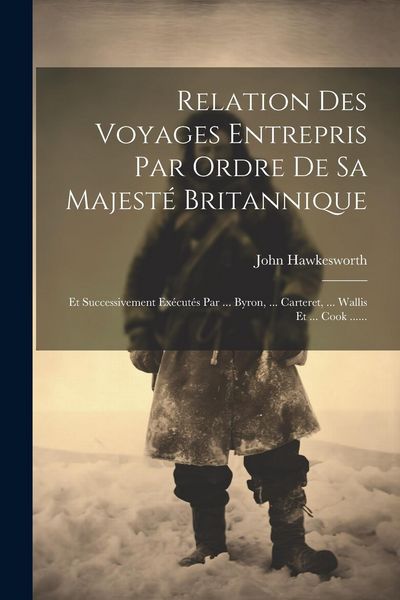 Produktbild: Relation Des Voyages Entrepris Par Ordre De Sa Majest&eacute; Britannique: Et Successivement Ex&eacute;cut&eacute;s Par ... Byron, ... Carteret, ... Wallis Et ... Cook ...