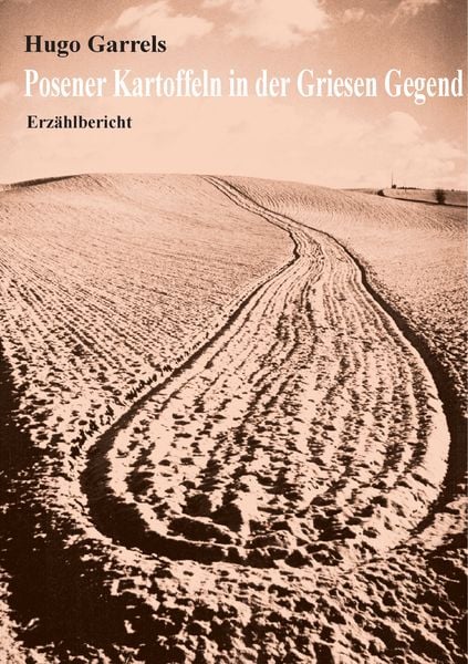 Posener Kartoffeln in der Griesen Gegend, Taschenbuch von Hugo Garrels, BoD – Books on Demand, 9783748168553