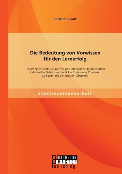 Produktbild: Die Bedeutung von Vorwissen f&uuml;r den Lernerfolg: Einsatz einer Lerntheke im Erdkundeunterricht zur Kompensation individueller Defizite im Hinblick auf relevantes Vorwissen zu Beginn der gymnasialen Oberstufe