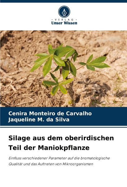 Silage aus dem oberirdischen Teil der Maniokpflanze, Taschenbuch von Cenira Monteiro de Carvalho , Jaqueline M. da Silva, Verlag Unser Wissen,