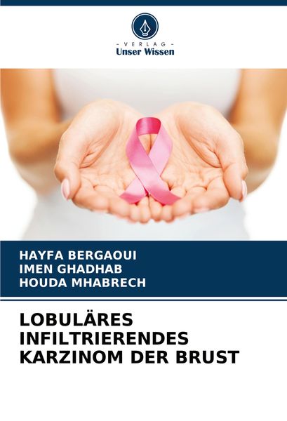 Lobuläres Infiltrierendes Karzinom der Brust, Taschenbuch von HAYFA Bergaoui , Imen Ghadhab , Houda Mhabrech, Verlag Unser Wissen, 9786208081843