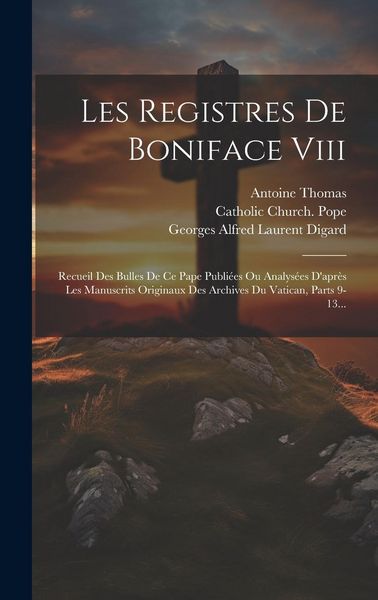 Produktbild: Les Registres De Boniface Viii: Recueil Des Bulles De Ce Pape Publi&eacute;es Ou Analys&eacute;es D'apr&egrave;s Les Manuscrits Originaux Des Archives Du Vatican, Parts 9-