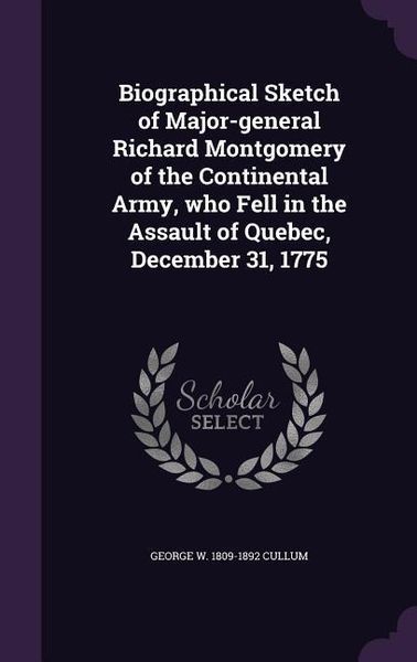 Produktbild: Biographical Sketch of Major-general Richard Montgomery of the Continental Army, who Fell in the Assault of Quebec, December 31, 1775