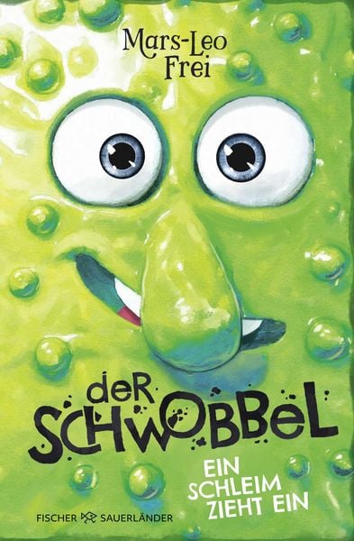 Der Schwobbel – Ein Schleim zieht ein, Gebundene Ausgabe von Mars-Leo Frei, FISCHER Sauerländer, 978-3-7373-7281-7