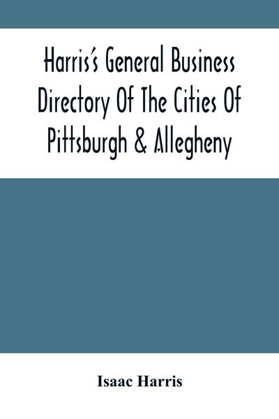 Produktbild: Harris'S General Business Directory Of The Cities Of Pittsburgh & Allegheny; With The Environs