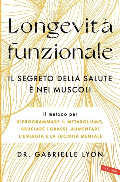 Produktbild: Longevit&agrave; funzionale. Il segreto della salute &egrave; nei muscoli. Il metodo per riprogrammare il metabolismo, bruciare i grassi, aumentare l'energia e la l