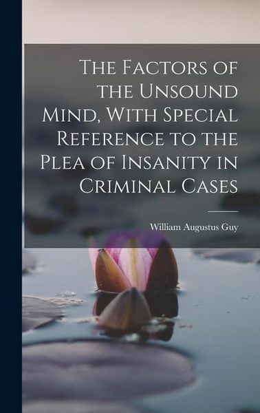 Produktbild: The Factors of the Unsound Mind, With Special Reference to the Plea of Insanity in Criminal Cases
