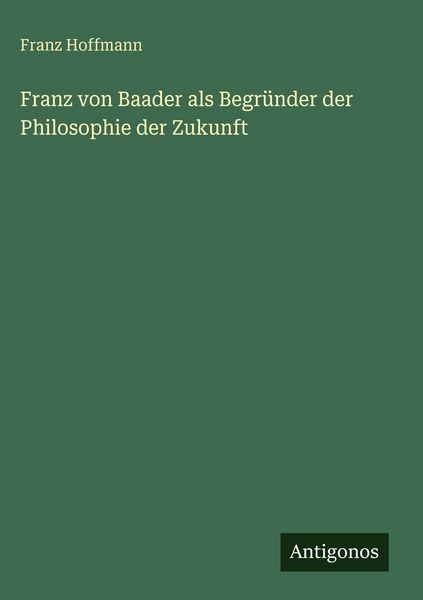 Produktbild: Franz von Baader als Begr&uuml;nder der Philosophie der Zukunft