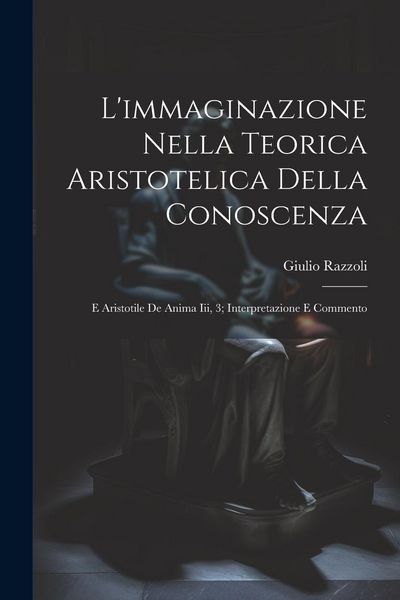 Produktbild: L'immaginazione Nella Teorica Aristotelica Della Conoscenza: E Aristotile De Anima Iii, 3; Interpretazione E Commento