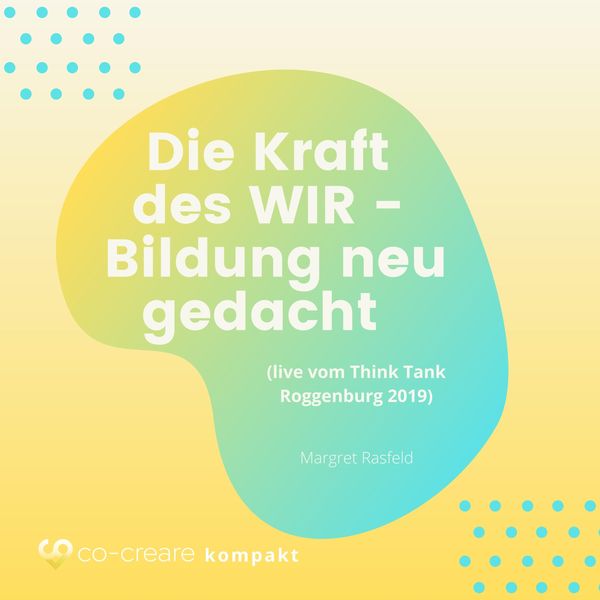 Die Kraft des WIR - Bildung neu gedacht (live vom Think Tank Roggenburg 2019) - Co-Creare , Margret Rasfeld, Audio, 4260507159083