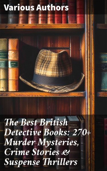 Produktbild: The Best British Detective Books: 270+ Murder Mysteries, Crime Stories & Suspense Thrillers