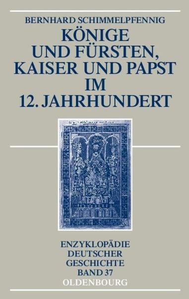 Könige und Fürsten, Kaiser und Papst im 12. Jahrhundert, Gebundene Ausgabe von Bernhard Schimmelpfennig, De Gruyter, 9783486596786