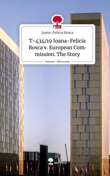 Produktbild: T-434/19 Ioana-Felicia Rosca v. European Commission. The Story. Life is a Story - story.one