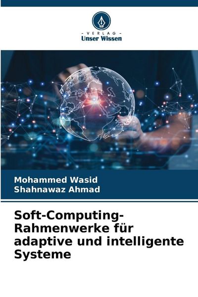 Soft-Computing-Rahmenwerke für adaptive und intelligente Systeme, Taschenbuch von Mohammed Wasid , Shahnawaz Ahmad, Verlag Unser Wissen, 9786209278686