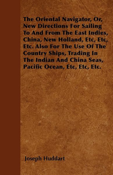 Produktbild: The Oriental Navigator, Or, New Directions For Sailing To And From The East Indies, China, New Holland, Etc, Etc, Etc. Also For The Use Of The Country