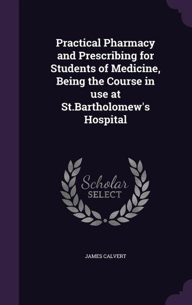 Produktbild: Practical Pharmacy and Prescribing for Students of Medicine, Being the Course in use at St.Bartholomew's Hospital