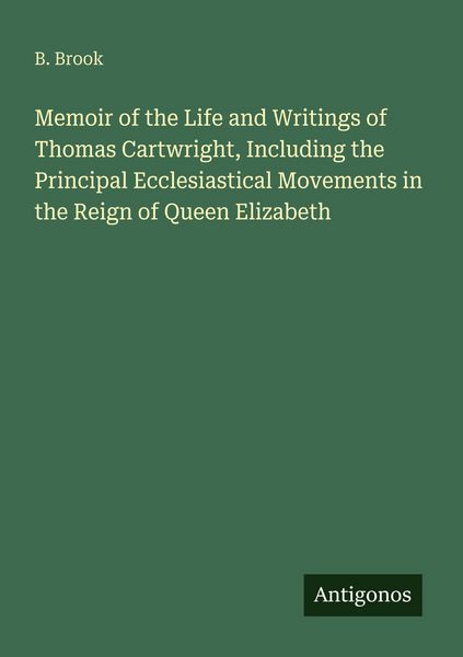 Produktbild: Memoir of the Life and Writings of Thomas Cartwright, Including the Principal Ecclesiastical Movements in the Reign of Queen Elizabeth