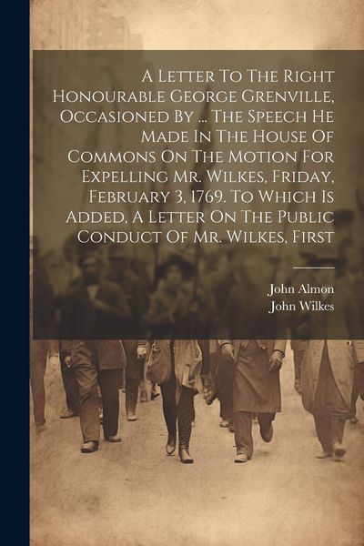 Produktbild: A Letter To The Right Honourable George Grenville, Occasioned By ... The Speech He Made In The House Of Commons On The Motion For Expelling Mr. Wilkes