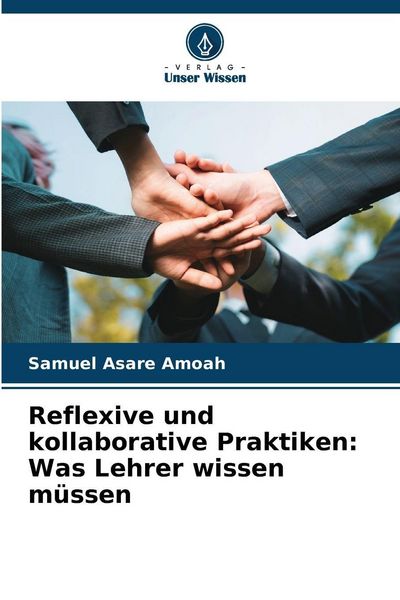 Reflexive und kollaborative Praktiken: Was Lehrer wissen müssen, Taschenbuch von Samuel Asare Amoah, Verlag Unser Wissen, 9786209339394