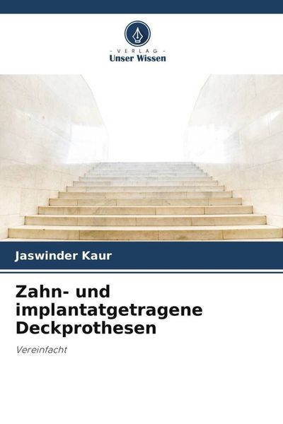 Zahn- und implantatgetragene Deckprothesen, Taschenbuch von Jaswinder Kaur, Verlag Unser Wissen, 9786204907727