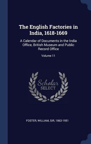 Produktbild: The English Factories in India, 1618-1669: A Calendar of Documents in the India Office, British Museum and Public Record Office; Volume 11