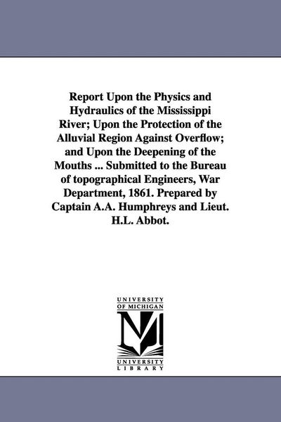 Produktbild: Report Upon the Physics and Hydraulics of the Mississippi River; Upon the Protection of the Alluvial Region Against Overflow; and Upon the Deepening o