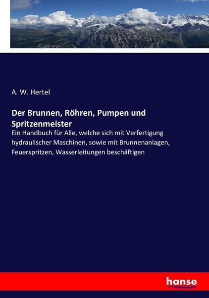 Der Brunnen, Röhren, Pumpen und Spritzenmeister, Taschenbuch von A. W. Hertel, Hansebooks, 9783743672192