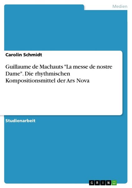 Guillaume de Machauts "La messe de nostre Dame". Die rhythmischen Kompositionsmittel der Ars Nova