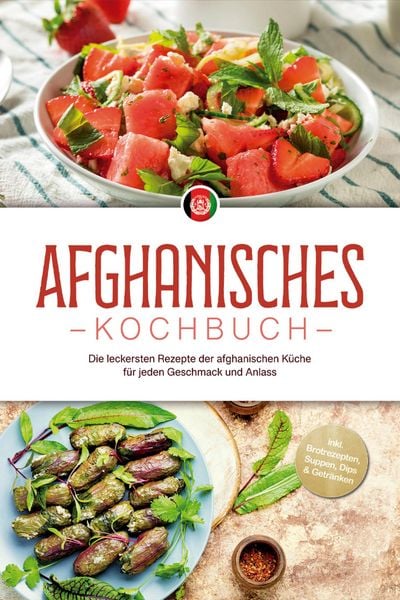 Produktbild: Afghanisches Kochbuch: Die leckersten Rezepte der afghanischen K&uuml;che f&uuml;r jeden Geschmack und Anlass - inkl. Brotrezepten, Suppen, Dips & Getr&auml;nken