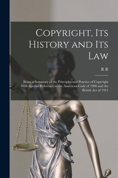 Produktbild: Copyright, its History and its Law: Being a Summary of the Principles and Practice of Copyright With Special Reference to the American Code of 1909 an