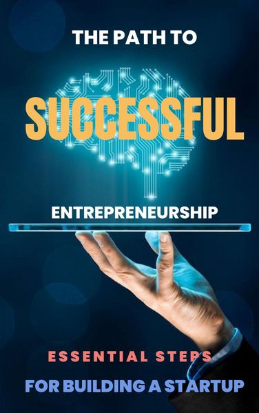 Produktbild: The Path to Successful Entrepreneurship: Essential Steps for Building a Startup