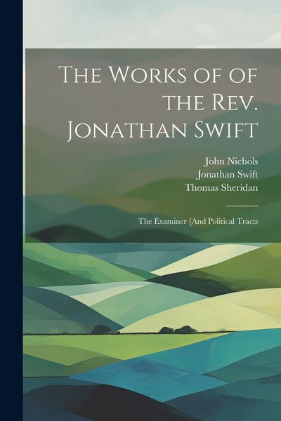 Produktbild: The Works of of the Rev. Jonathan Swift: The Examiner [And Political Tracts
