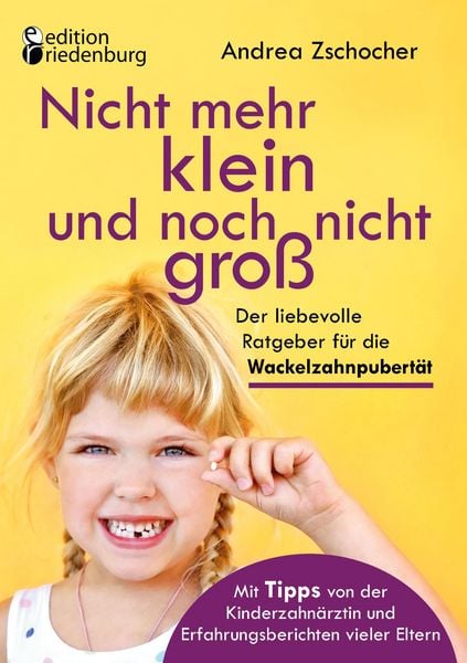 Produktbild: Nicht mehr klein und noch nicht gro&szlig;: Der liebevolle Ratgeber f&uuml;r die Wackelzahnpubert&auml;t. Mit Tipps von der Kinderzahn&auml;rztin und Erfahrungsberichten v