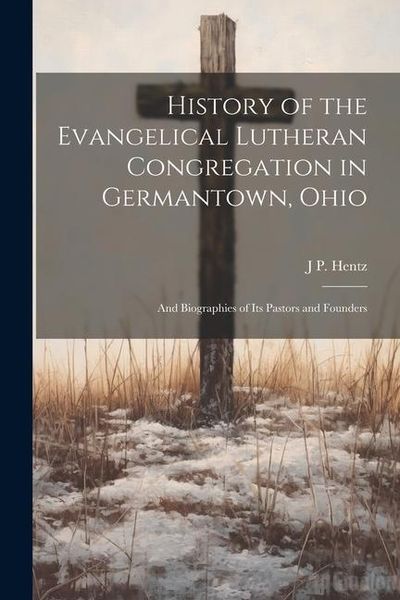 Produktbild: History of the Evangelical Lutheran Congregation in Germantown, Ohio: And Biographies of Its Pastors and Founders