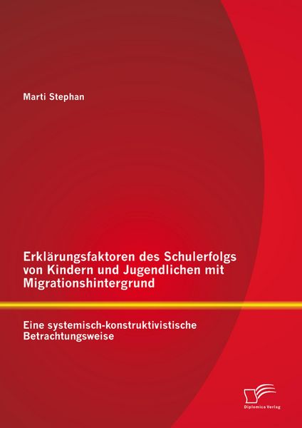 Produktbild: Erkl&auml;rungsfaktoren des Schulerfolgs von Kindern und Jugendlichen mit Migrationshintergrund: Eine systemisch-konstruktivistische Betrachtungsweise