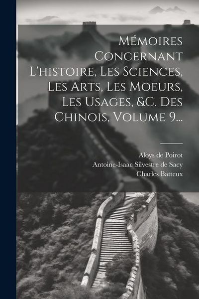 Produktbild: M&eacute;moires Concernant L'histoire, Les Sciences, Les Arts, Les Moeurs, Les Usages, &c. Des Chinois, Volume 9...