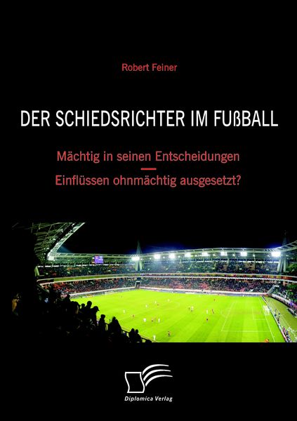 Produktbild: Der Schiedsrichter im Fu&szlig;ball: M&auml;chtig in seinen Entscheidungen - Einfl&uuml;ssen ohnm&auml;chtig ausgesetzt?